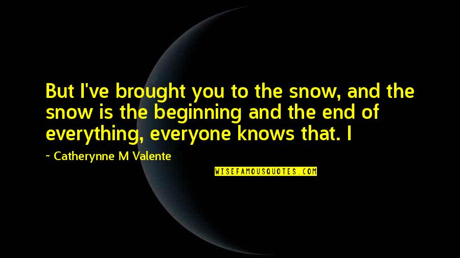 Snow And You Quotes By Catherynne M Valente: But I've brought you to the snow, and