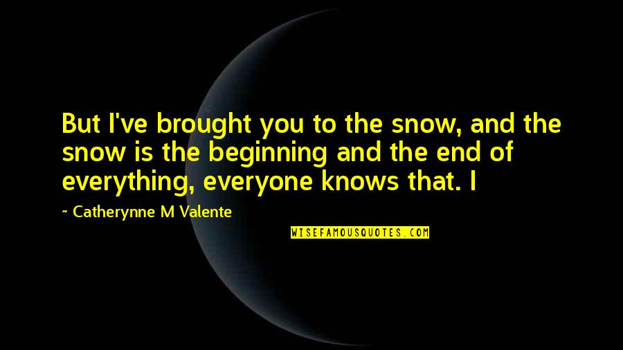 Snow And You Quotes By Catherynne M Valente: But I've brought you to the snow, and Snow And You Quotes By Catherynne M Valente: But I've brought you to the snow, and