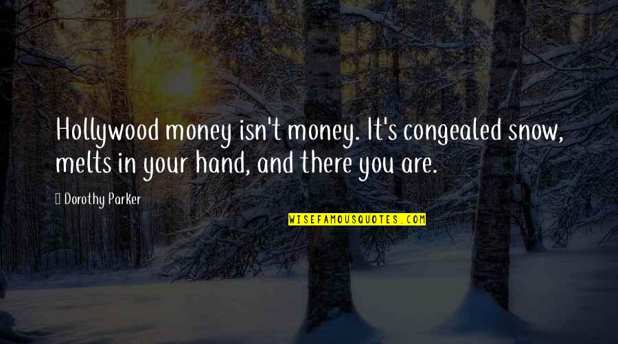 Snow And You Quotes By Dorothy Parker: Hollywood money isn't money. It's congealed snow, melts Snow And You Quotes By Dorothy Parker: Hollywood money isn't money. It's congealed snow, melts