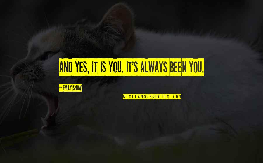 Snow And You Quotes By Emily Snow: And yes, it is you. It's always been Snow And You Quotes By Emily Snow: And yes, it is you. It's always been