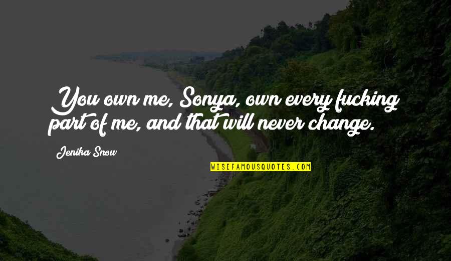 Snow And You Quotes By Jenika Snow: You own me, Sonya, own every fucking part