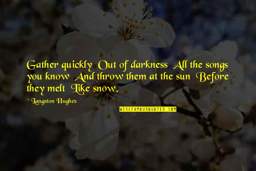 Snow And You Quotes By Langston Hughes: Gather quickly Out of darkness All the songs Snow And You Quotes By Langston Hughes: Gather quickly Out of darkness All the songs
