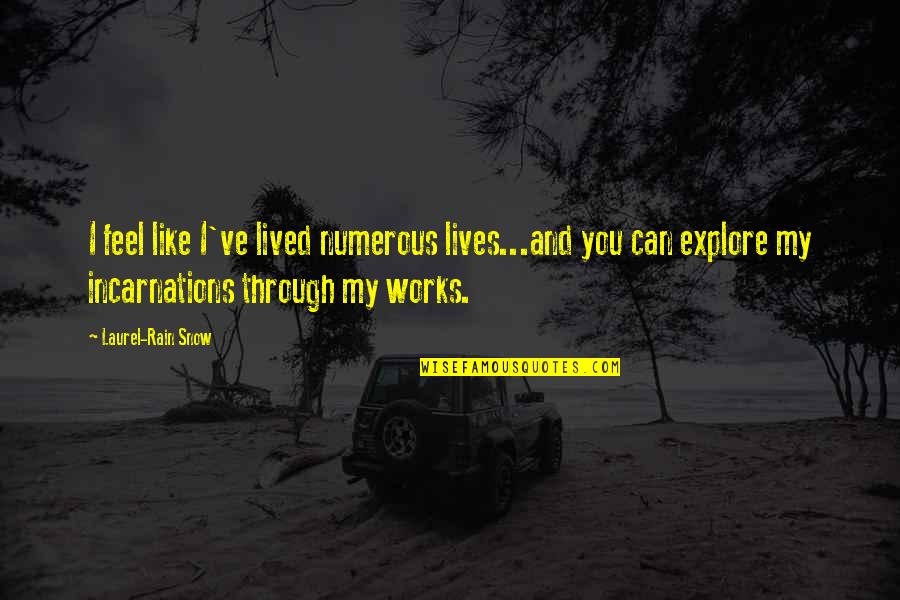 Snow And You Quotes By Laurel-Rain Snow: I feel like I've lived numerous lives...and you Snow And You Quotes By Laurel-Rain Snow: I feel like I've lived numerous lives...and you