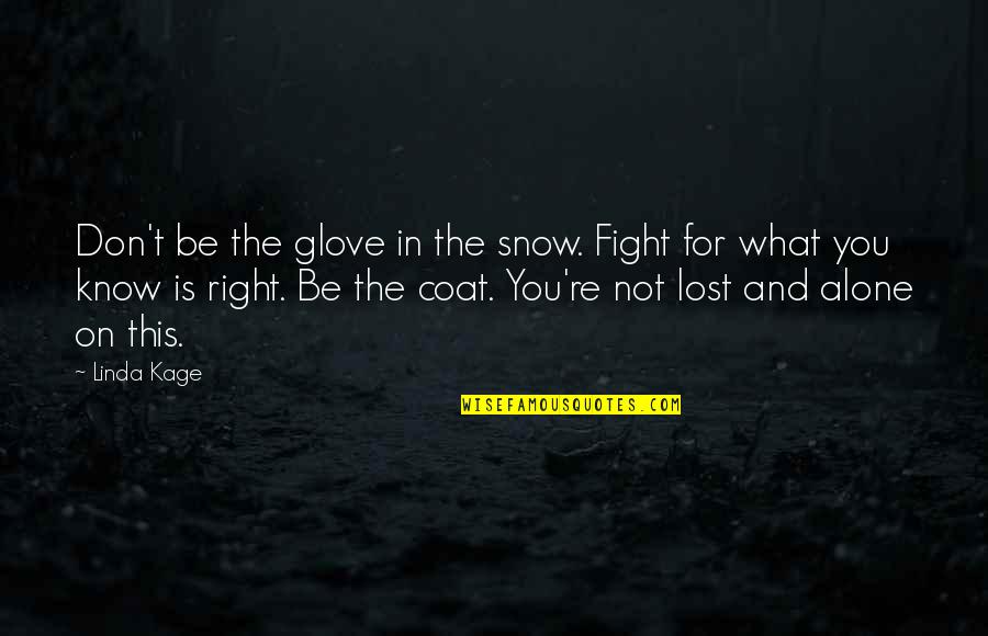 Snow And You Quotes By Linda Kage: Don't be the glove in the snow. Fight Snow And You Quotes By Linda Kage: Don't be the glove in the snow. Fight
