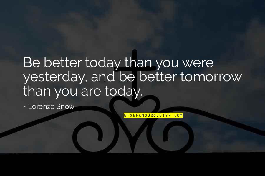 Snow And You Quotes By Lorenzo Snow: Be better today than you were yesterday, and