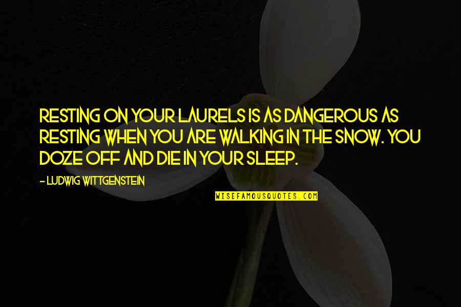 Snow And You Quotes By Ludwig Wittgenstein: Resting on your laurels is as dangerous as