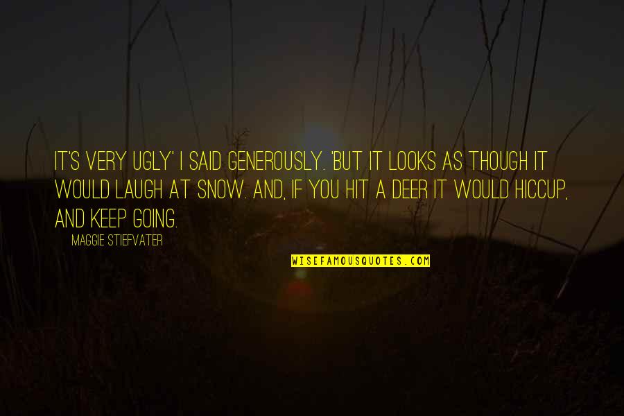 Snow And You Quotes By Maggie Stiefvater: It's very ugly' I said generously. 'But it