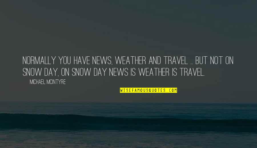 Snow And You Quotes By Michael McIntyre: Normally you have news, weather and travel ...