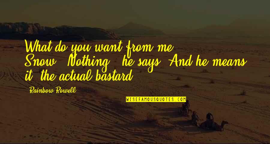 Snow And You Quotes By Rainbow Rowell: What do you want from me, Snow?""Nothing," he Snow And You Quotes By Rainbow Rowell: What do you want from me, Snow?""Nothing," he