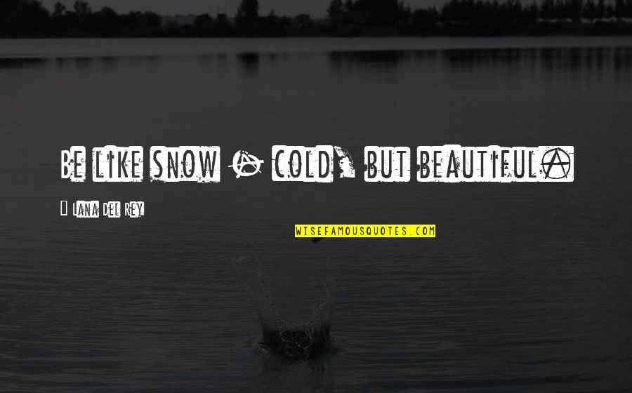 Snow Beautiful Quotes By Lana Del Rey: Be like snow - cold, but beautiful. Snow Beautiful Quotes By Lana Del Rey: Be like snow - cold, but beautiful.