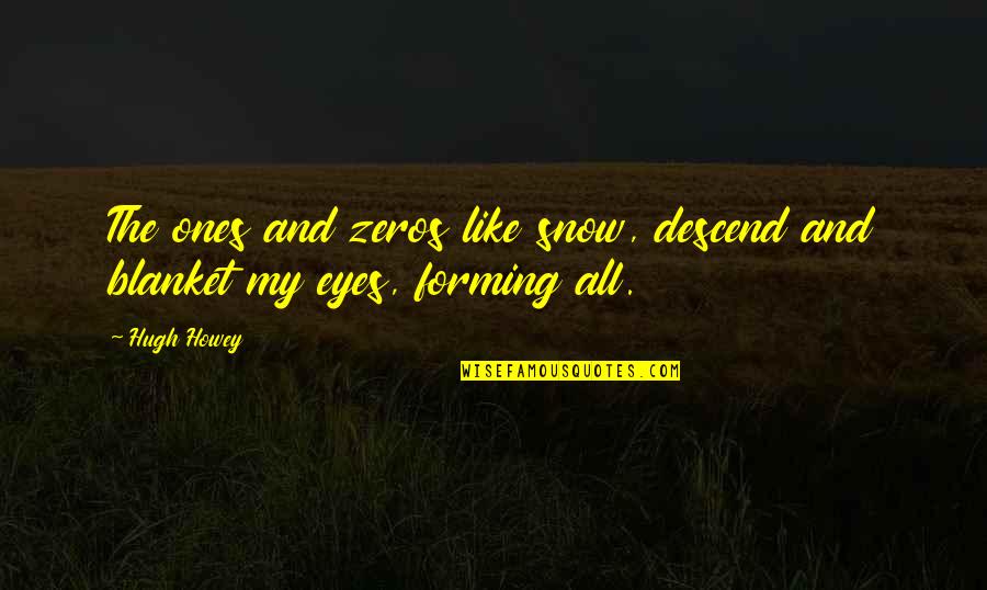 Snow Blanket Quotes By Hugh Howey: The ones and zeros like snow, descend and