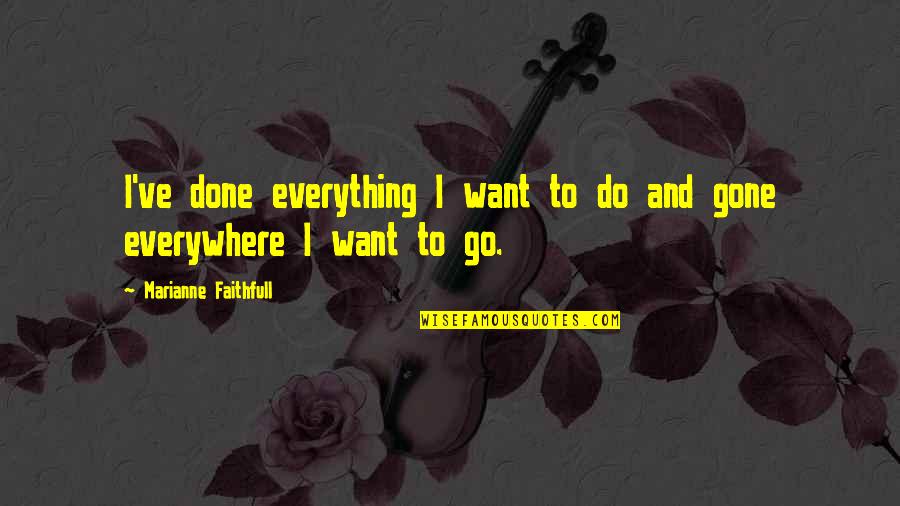 Snow Bunnies Quotes By Marianne Faithfull: I've done everything I want to do and Snow Bunnies Quotes By Marianne Faithfull: I've done everything I want to do and