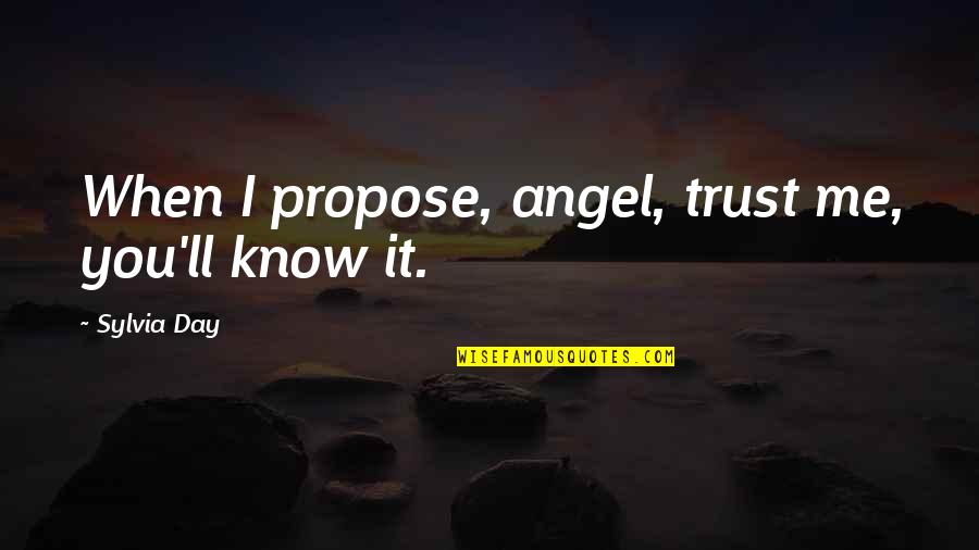 Snow Clearing Quotes By Sylvia Day: When I propose, angel, trust me, you'll know Snow Clearing Quotes By Sylvia Day: When I propose, angel, trust me, you'll know