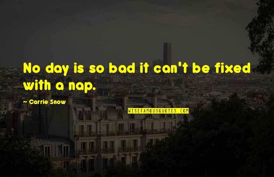 Snow Day Quotes By Carrie Snow: No day is so bad it can't be Snow Day Quotes By Carrie Snow: No day is so bad it can't be