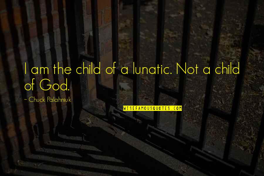 Snow Days Children Quotes By Chuck Palahniuk: I am the child of a lunatic. Not Snow Days Children Quotes By Chuck Palahniuk: I am the child of a lunatic. Not