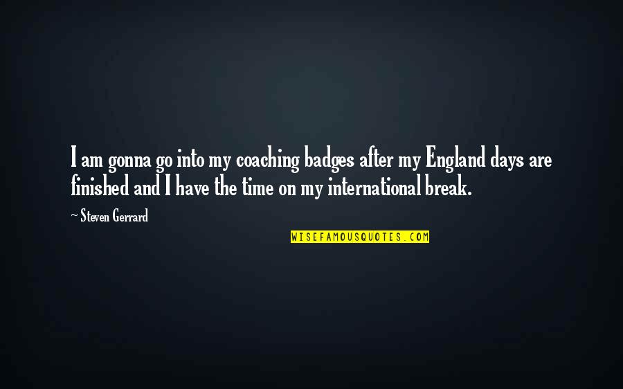 Snow Days Quotes By Steven Gerrard: I am gonna go into my coaching badges