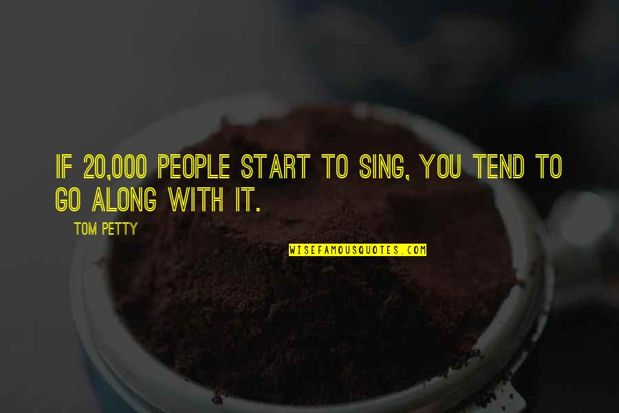 Snow Driving Quotes By Tom Petty: If 20,000 people start to sing, you tend