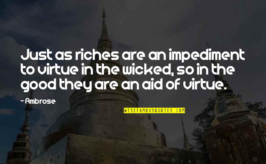 Snow Dust Quotes By Ambrose: Just as riches are an impediment to virtue Snow Dust Quotes By Ambrose: Just as riches are an impediment to virtue