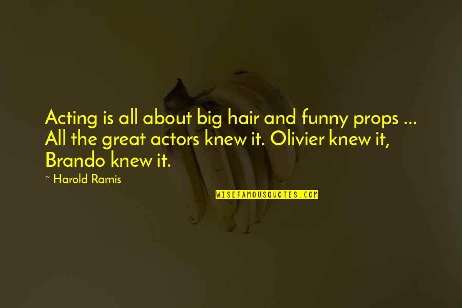 Snow Dust Quotes By Harold Ramis: Acting is all about big hair and funny Snow Dust Quotes By Harold Ramis: Acting is all about big hair and funny