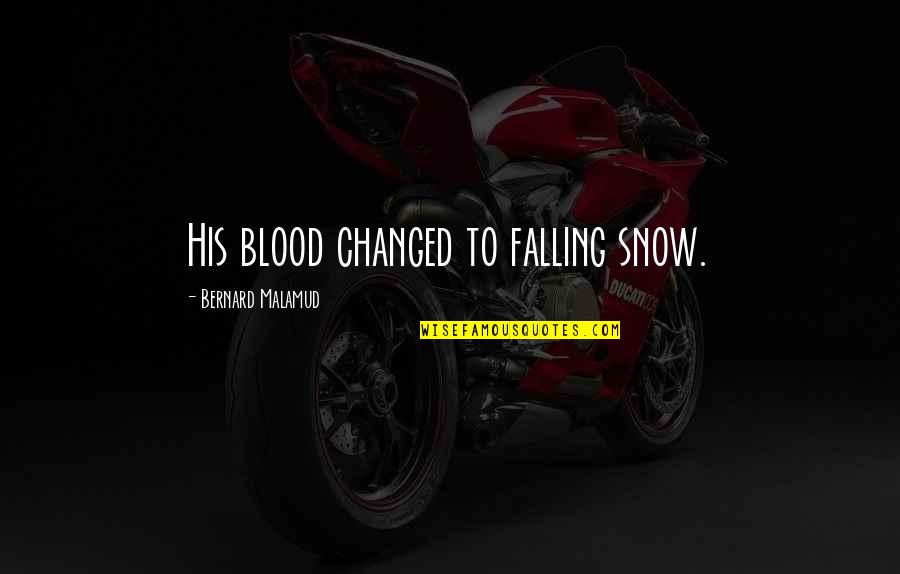 Snow Falling Quotes By Bernard Malamud: His blood changed to falling snow.