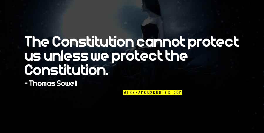 Snow Ffxiii Quotes By Thomas Sowell: The Constitution cannot protect us unless we protect