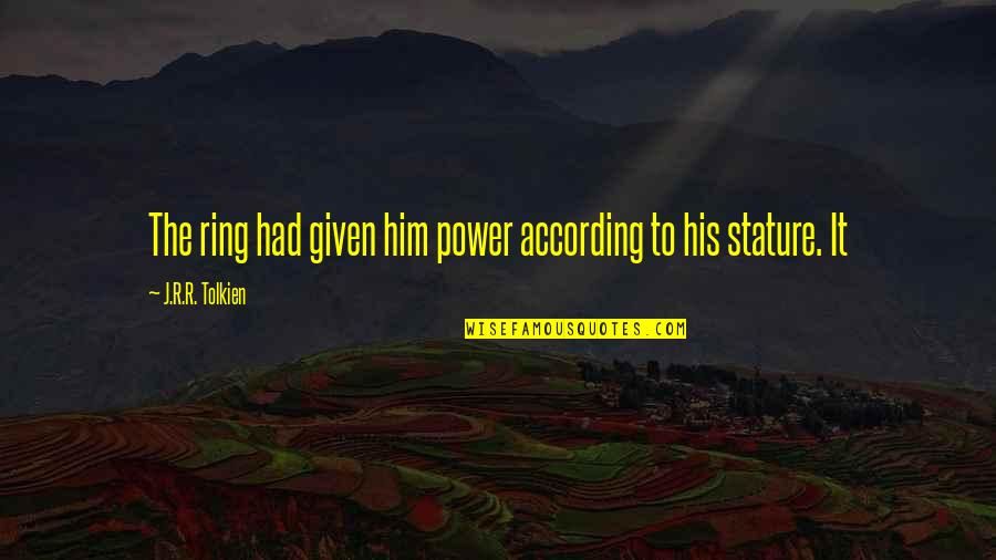 Snow Flower And The Secret Fan Quotes By J.R.R. Tolkien: The ring had given him power according to Snow Flower And The Secret Fan Quotes By J.R.R. Tolkien: The ring had given him power according to