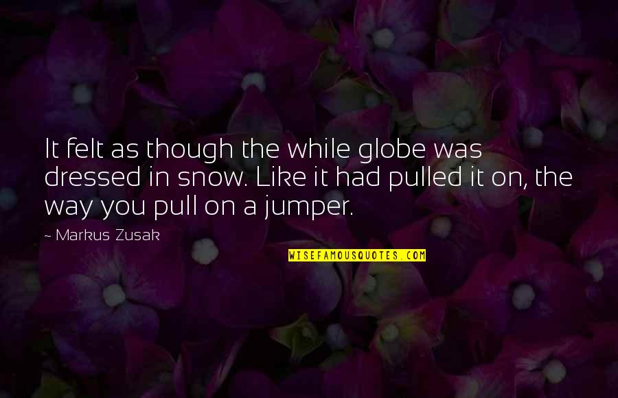 Snow Globe Quotes By Markus Zusak: It felt as though the while globe was