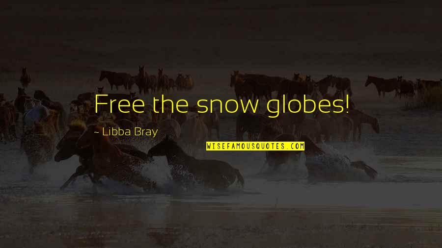 Snow Globes Quotes By Libba Bray: Free the snow globes! Snow Globes Quotes By Libba Bray: Free the snow globes!