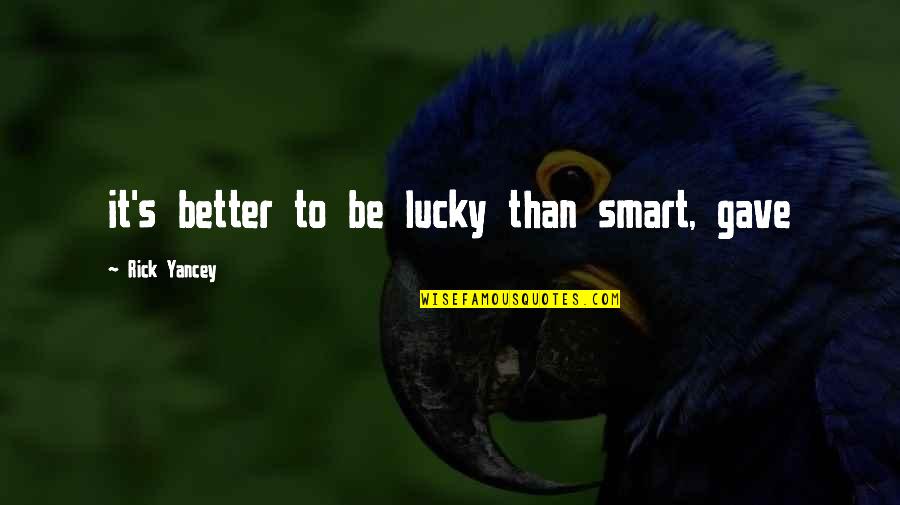 Snow Globes Quotes By Rick Yancey: it's better to be lucky than smart, gave Snow Globes Quotes By Rick Yancey: it's better to be lucky than smart, gave