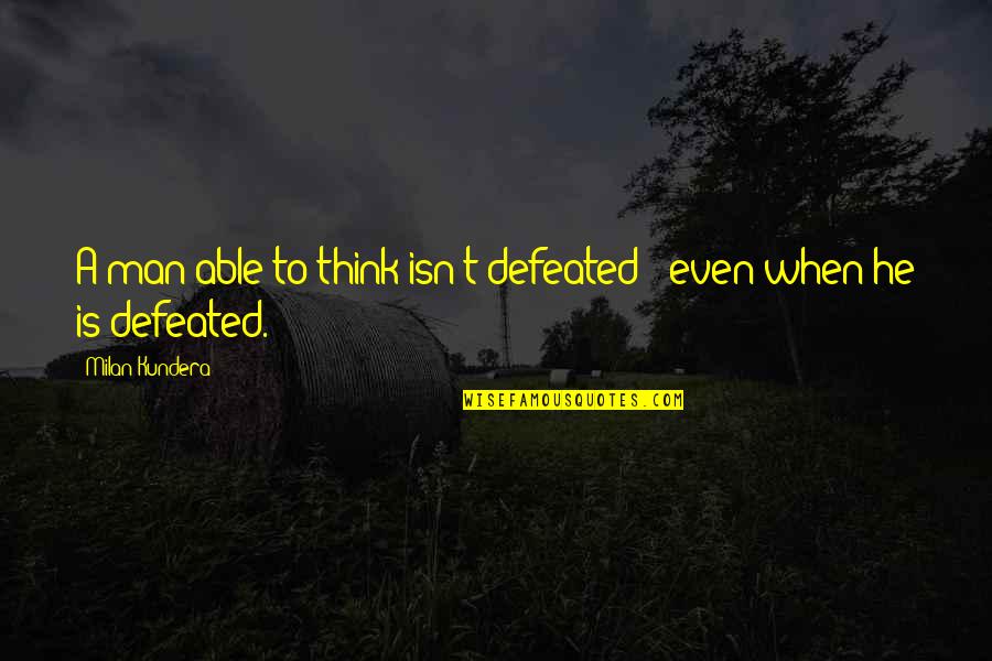 Snow Good Morning Quotes By Milan Kundera: A man able to think isn't defeated - Snow Good Morning Quotes By Milan Kundera: A man able to think isn't defeated -