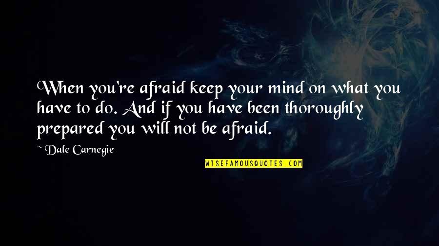 Snow Goose Quotes By Dale Carnegie: When you're afraid keep your mind on what