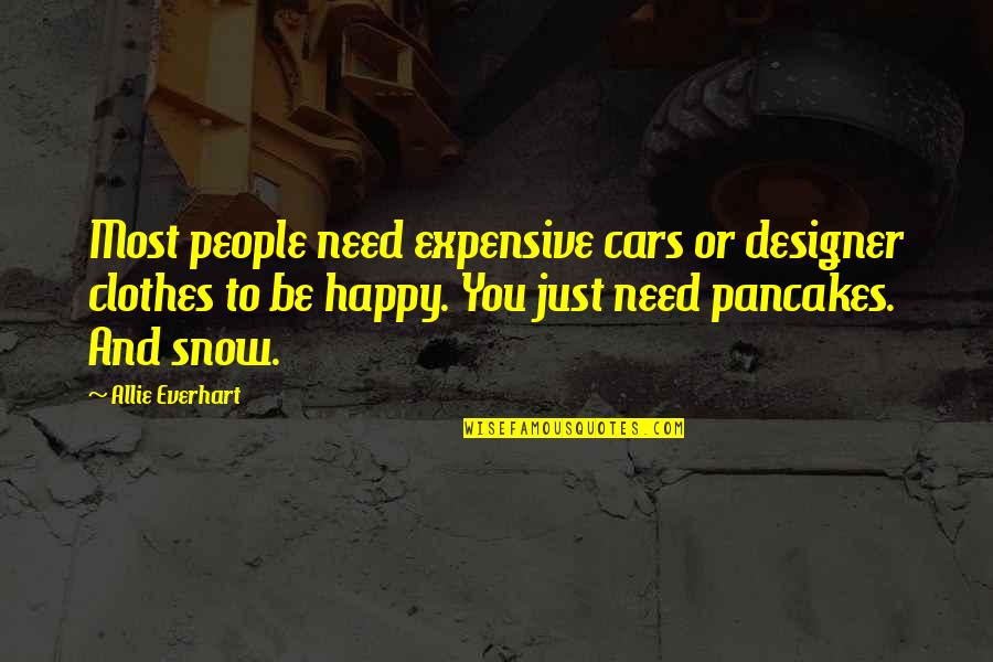Snow Happy Quotes By Allie Everhart: Most people need expensive cars or designer clothes