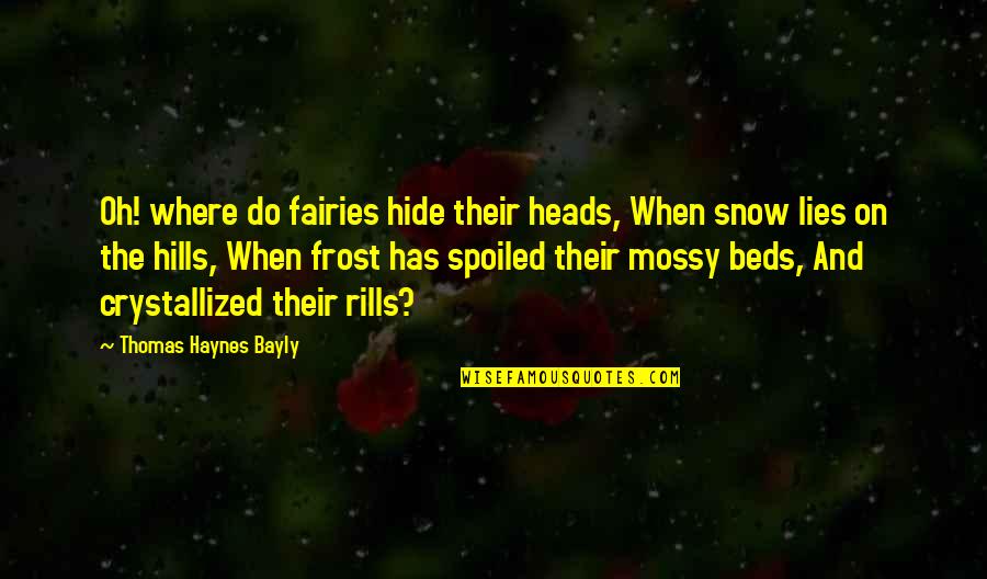 Snow Hills Quotes By Thomas Haynes Bayly: Oh! where do fairies hide their heads, When