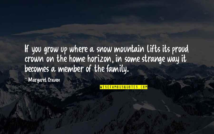 Snow Home Quotes By Margaret Craven: If you grow up where a snow mountain Snow Home Quotes By Margaret Craven: If you grow up where a snow mountain