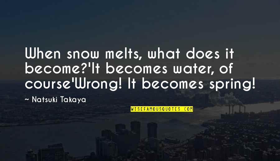 Snow In Spring Quotes By Natsuki Takaya: When snow melts, what does it become?'It becomes