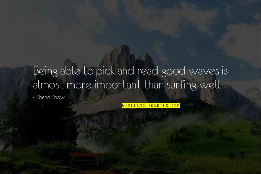 Snow Inspirational Quotes By Shane Snow: Being able to pick and read good waves