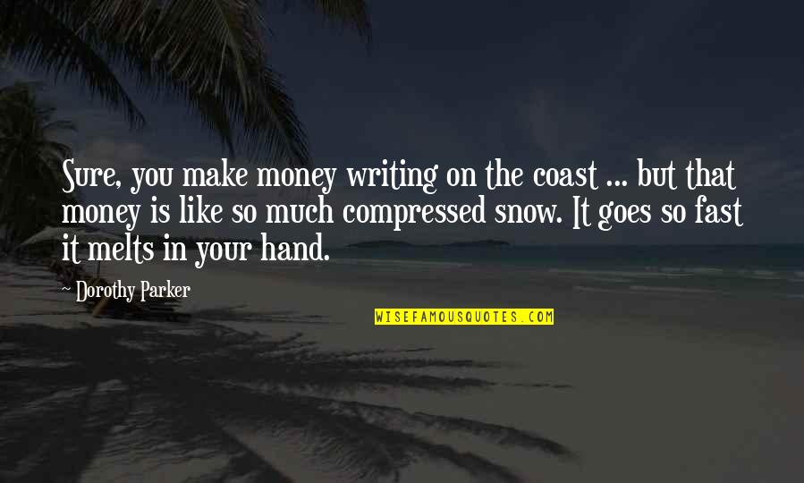 Snow Is Like Quotes By Dorothy Parker: Sure, you make money writing on the coast