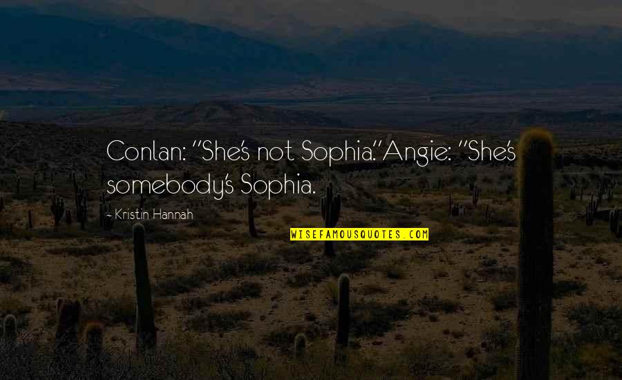 Snow Leopards Quotes By Kristin Hannah: Conlan: "She's not Sophia."Angie: "She's somebody's Sophia.
