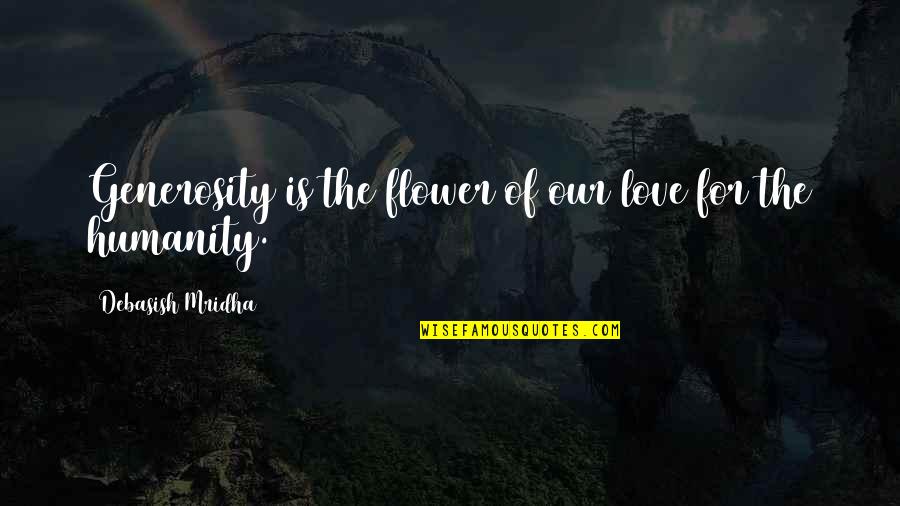 Snow Mornings Quotes By Debasish Mridha: Generosity is the flower of our love for