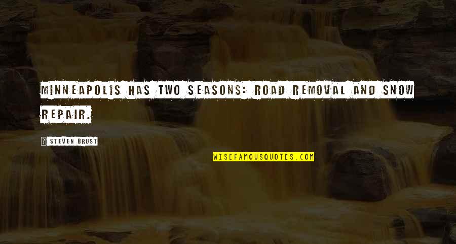 Snow Off Road Quotes By Steven Brust: Minneapolis has two seasons: Road Removal and Snow Snow Off Road Quotes By Steven Brust: Minneapolis has two seasons: Road Removal and Snow