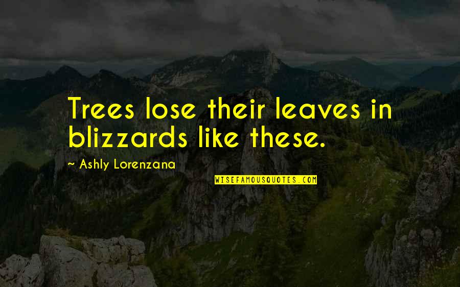 Snow On Leaves Quotes By Ashly Lorenzana: Trees lose their leaves in blizzards like these. Snow On Leaves Quotes By Ashly Lorenzana: Trees lose their leaves in blizzards like these.