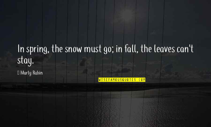 Snow On Leaves Quotes By Marty Rubin: In spring, the snow must go; in fall,