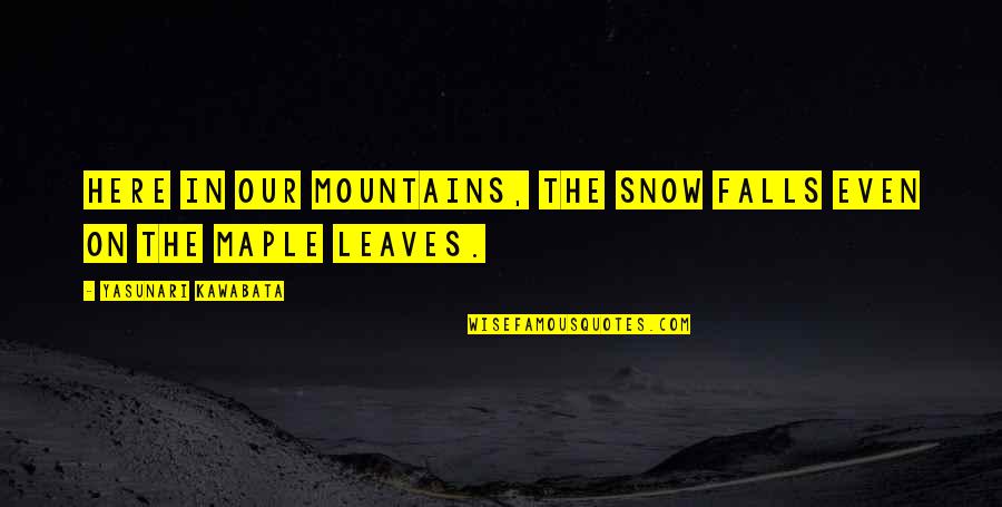 Snow On Leaves Quotes By Yasunari Kawabata: Here in our mountains, the snow falls even Snow On Leaves Quotes By Yasunari Kawabata: Here in our mountains, the snow falls even