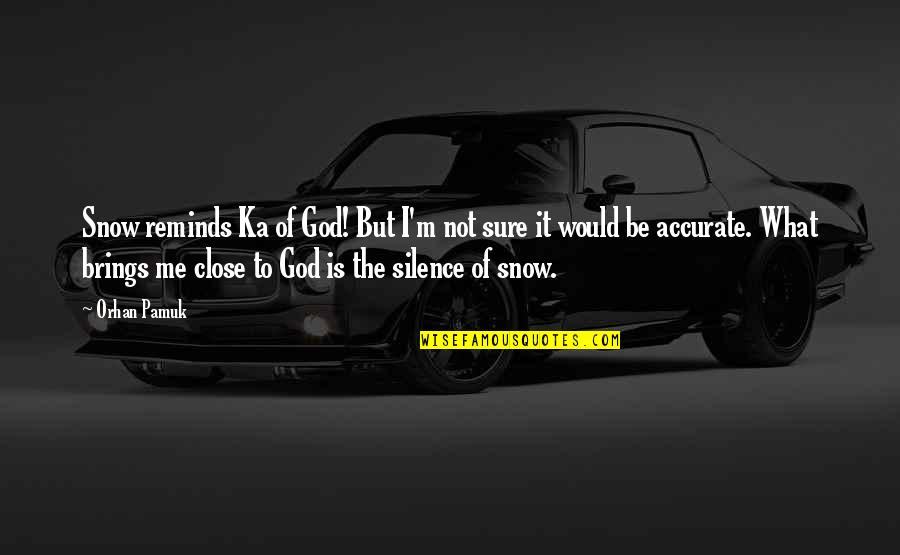 Snow Pamuk Quotes By Orhan Pamuk: Snow reminds Ka of God! But I'm not Snow Pamuk Quotes By Orhan Pamuk: Snow reminds Ka of God! But I'm not