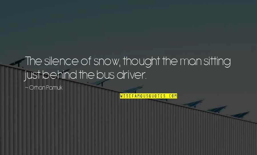 Snow Pamuk Quotes By Orhan Pamuk: The silence of snow, thought the man sitting