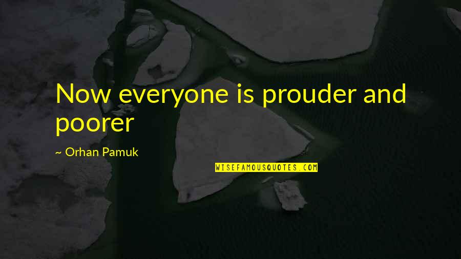 Snow Pamuk Quotes By Orhan Pamuk: Now everyone is prouder and poorer Snow Pamuk Quotes By Orhan Pamuk: Now everyone is prouder and poorer