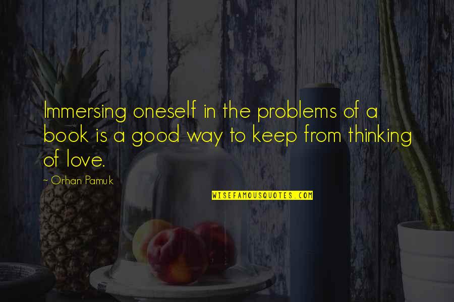 Snow Pamuk Quotes By Orhan Pamuk: Immersing oneself in the problems of a book Snow Pamuk Quotes By Orhan Pamuk: Immersing oneself in the problems of a book