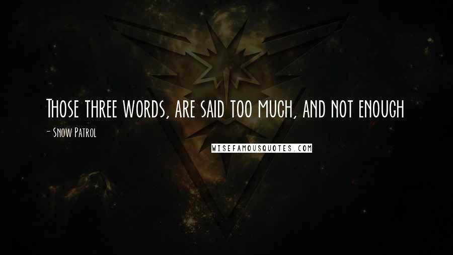 Snow Patrol quotes: Those three words, are said too much, and not enough