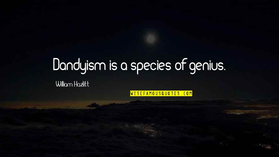 Snow Patrol Wall Quotes By William Hazlitt: Dandyism is a species of genius.