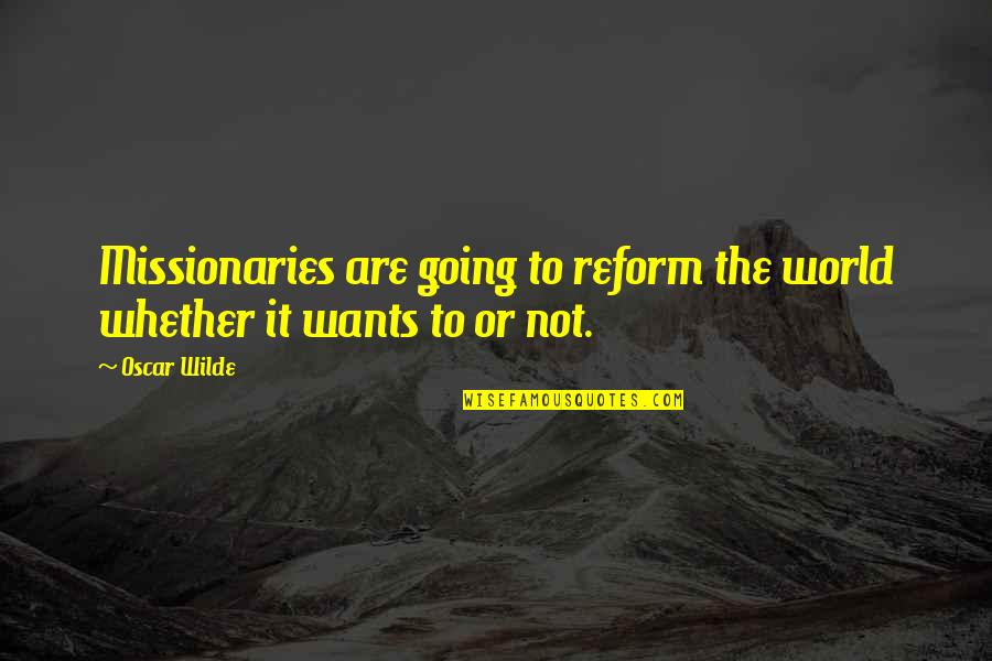Snow Peaks Quotes By Oscar Wilde: Missionaries are going to reform the world whether